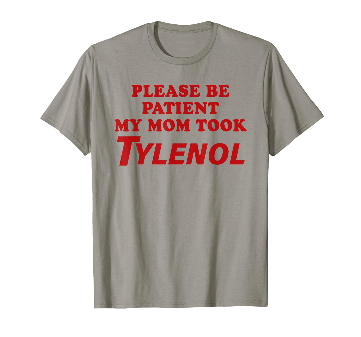 Please Be Patient My Mom Took Tylen0l Funny Saying Quote T-Shirt