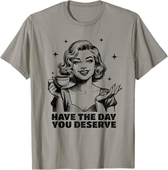 Have the Day You Deserve Retro Snarky Housewife T-Shirt