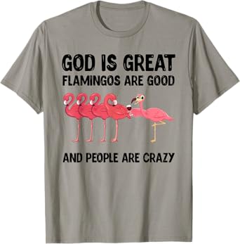 God is great flamingos are good and people are crazy T-Shirt