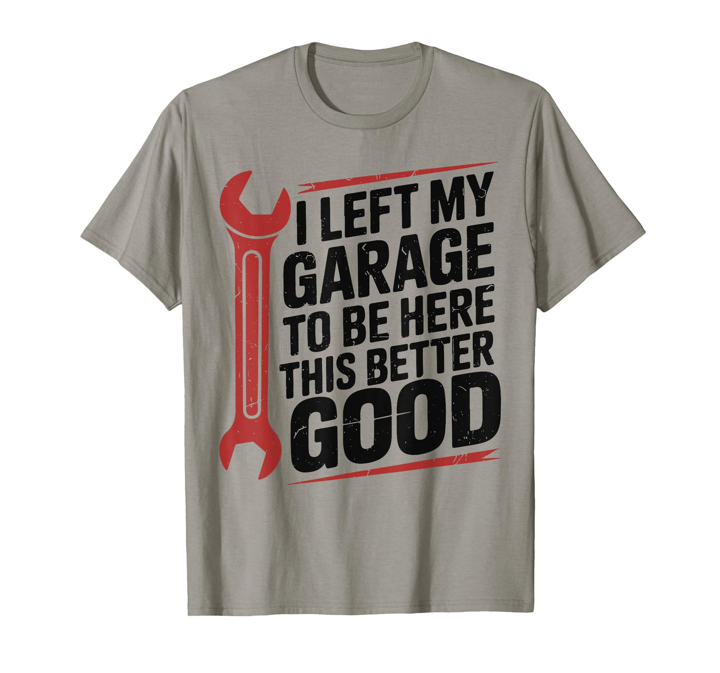 I Left Garage To Be Here Better Good Funny DIY Mechanic Dad T-Shirt