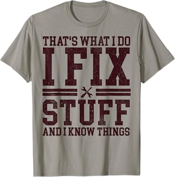 That's What I Do I Fix Stuff And I Know Things Funny Dad T-Shirt