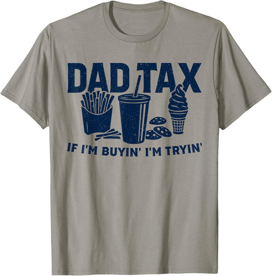 Dad Tax If I'm Buying I'm Trying Funny Dad Tax Buying Trying T-Shirt