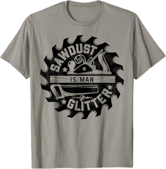 Sawdust Is Man Glitter T shirt Woodworking Dad Father Gift T-Shirt