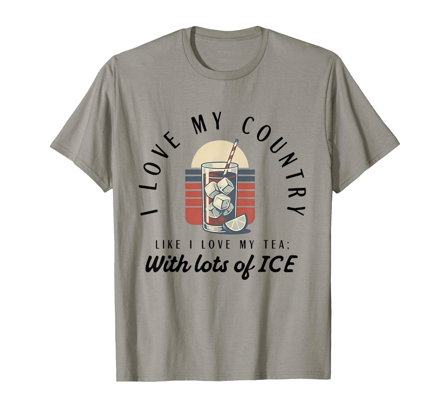 I love my country like i love my tea with lots of ice T-Shirt
