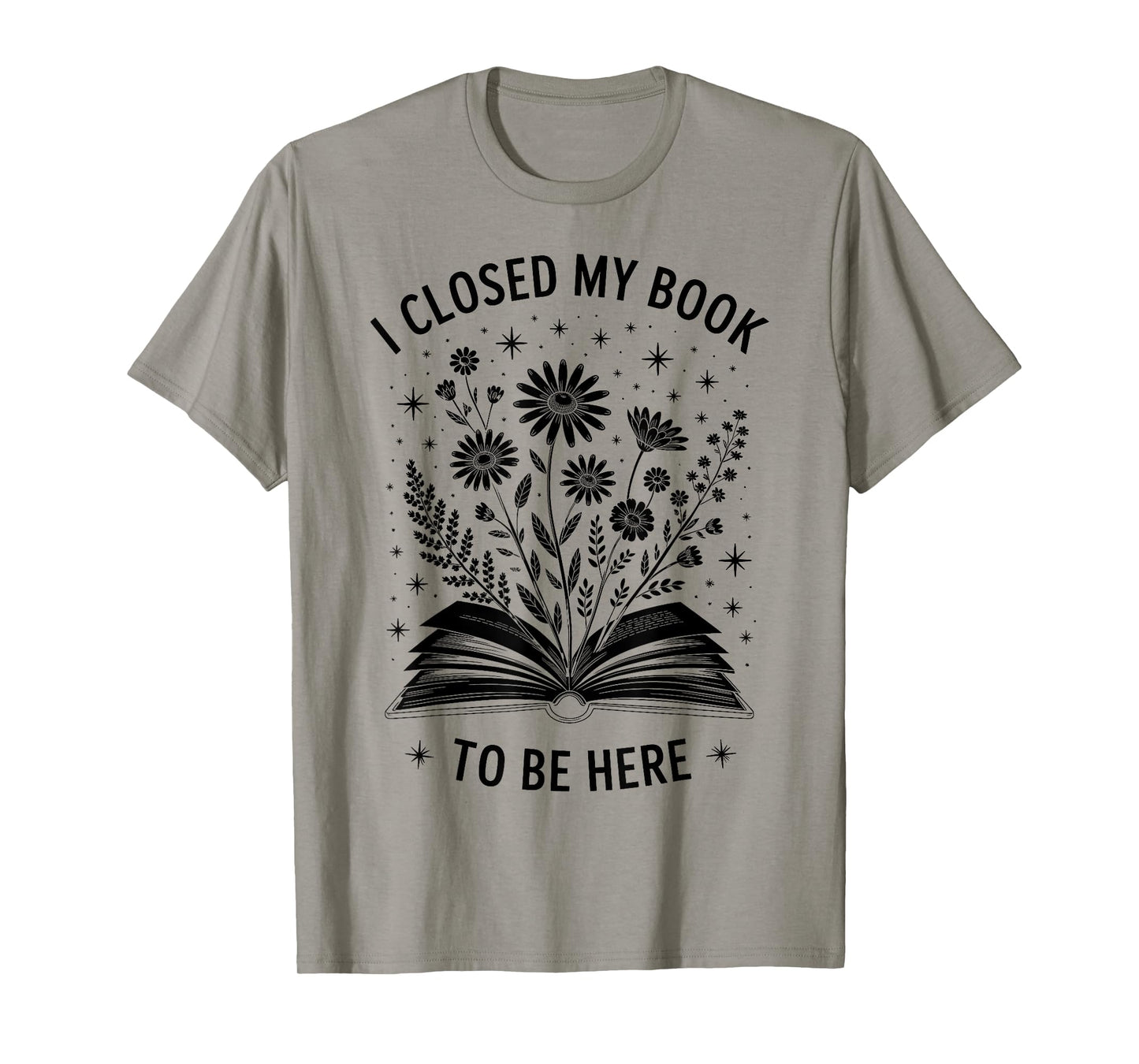 Floral I Closed My Book To Be Here Bookworm Introvert T-Shirt