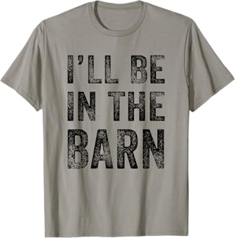 I'll Be in The Barn Funny Dad Joke Grandpa Handyman Vintage T-Shirt