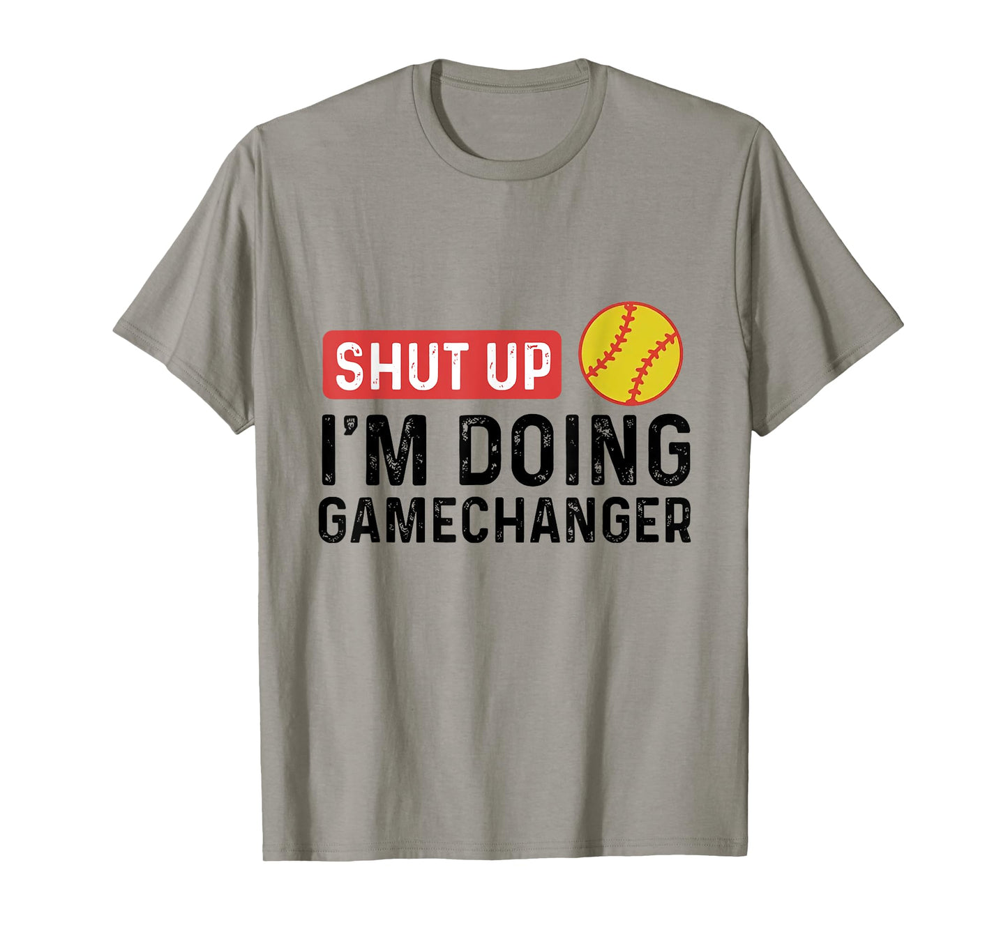 Shut Up I'm Doing Gamechanger Softball T-Shirt