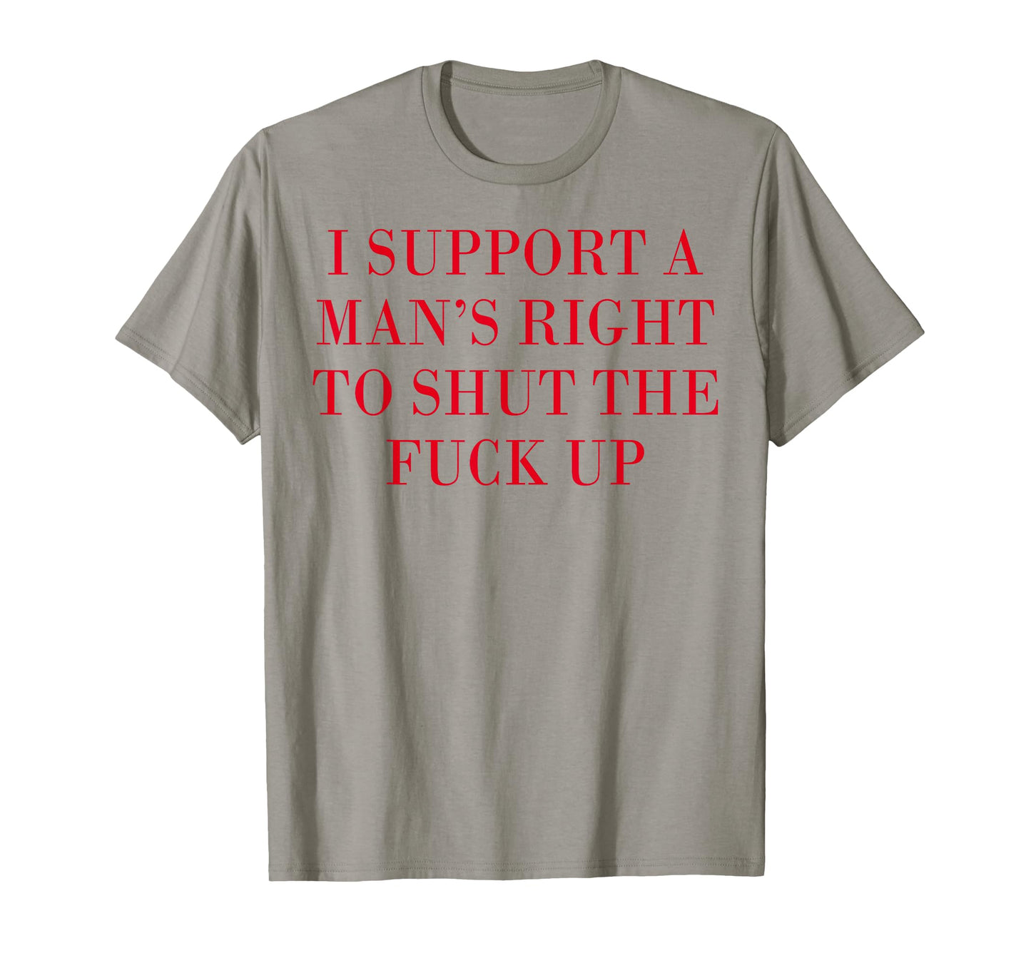 I Support A Man's Right To Shut The Fuck Up T-Shirt