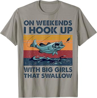 On Weekends I Hook Up With Big Girls That Swallow Fishing T-Shirt