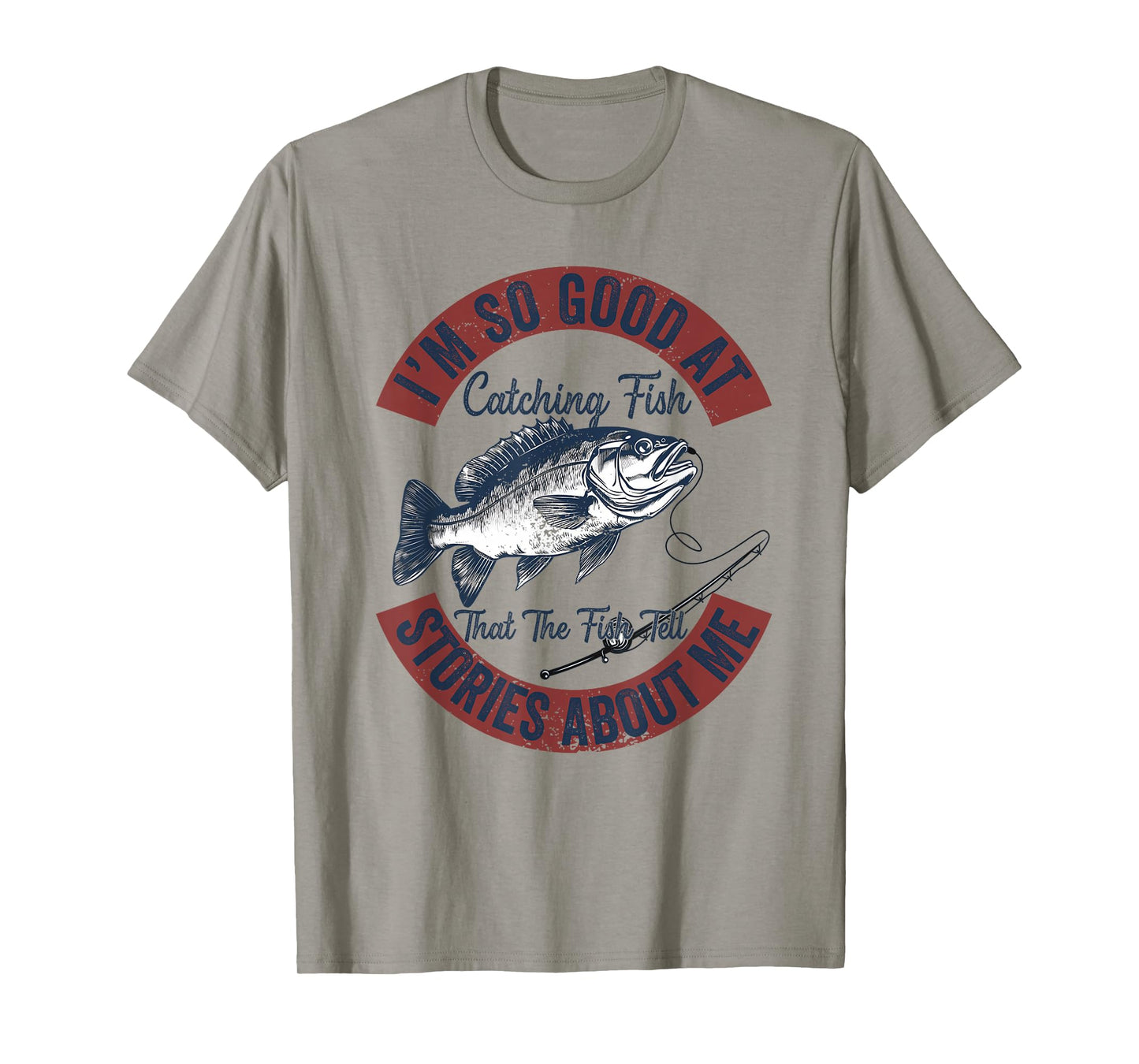 I'm So Good At Catching Fish That The Fish Tell Stories T-Shirt