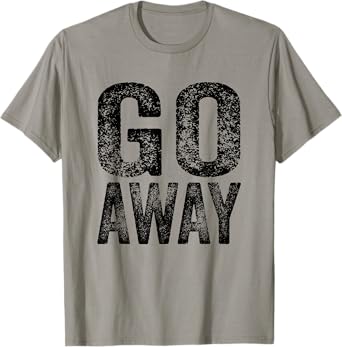 Go Away Funny Saying Sarcastic Vintage Distressed Retro T-Shirt