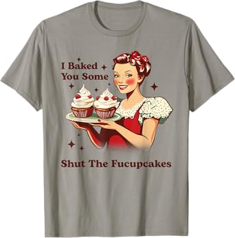 Funny Vintage Housewife I Baked You Some Shut The Fucupcakes T-Shirt