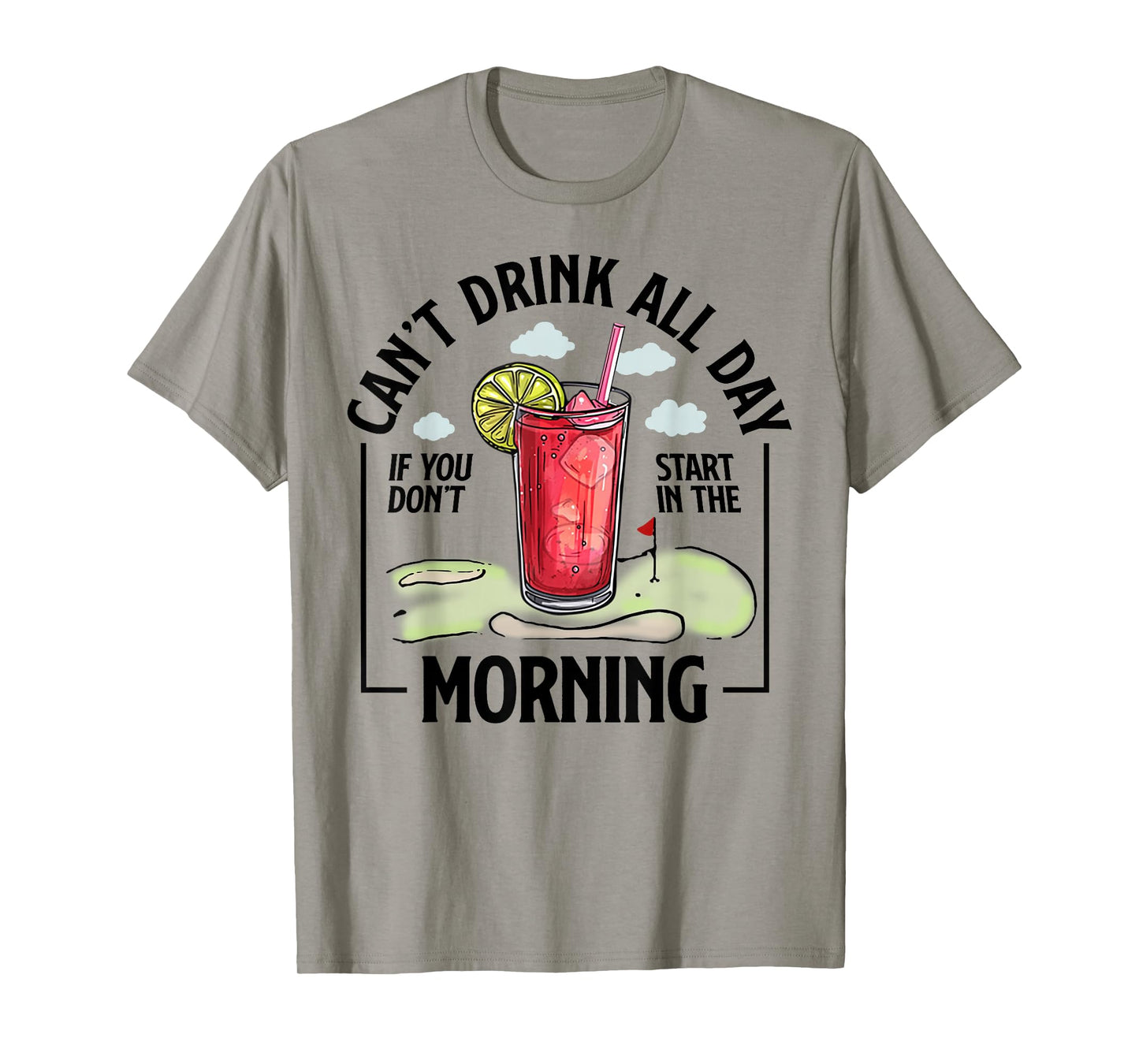 Can't Drink All Day If You Don't Start In The Morning T-Shirt