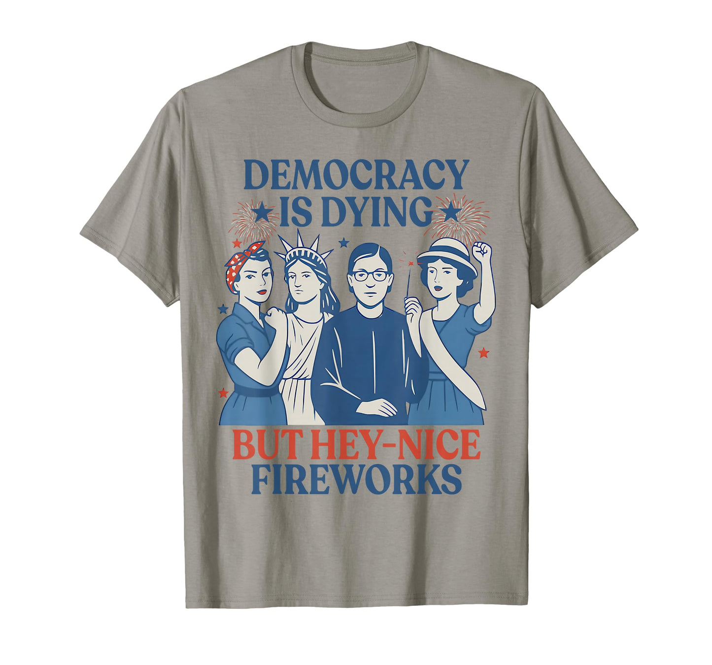 Democracy Is Dying But Hey Nice Fireworks Funny 4th Of July T-Shirt