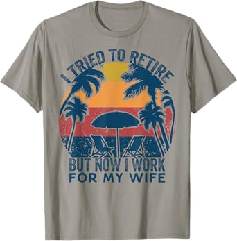 I Tried To Retire But Now I Work For My Wife -Retro Vintage T-Shirt