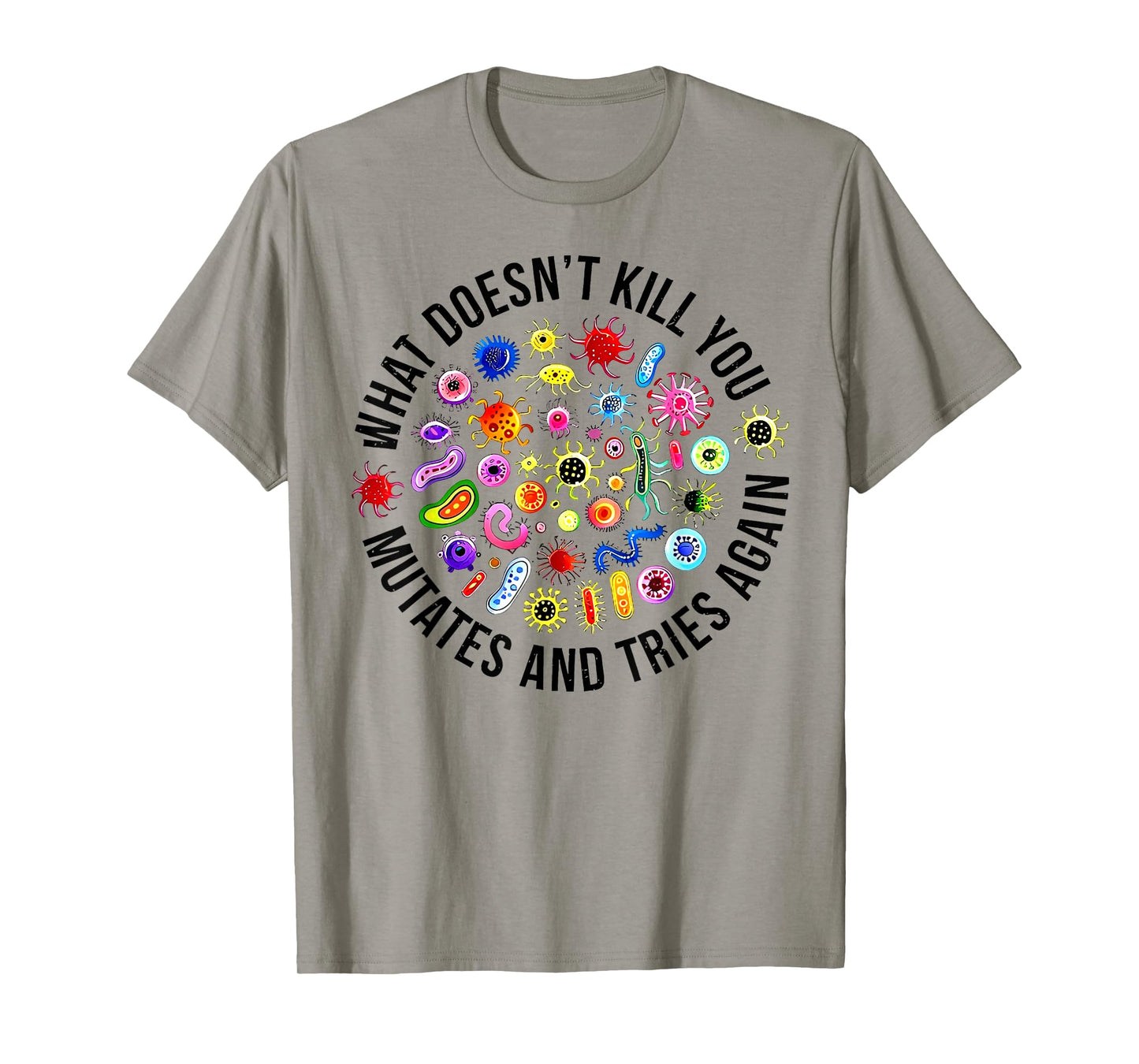 What Doesn't Kill You Mutates And Tries Again Microbiology T-Shirt