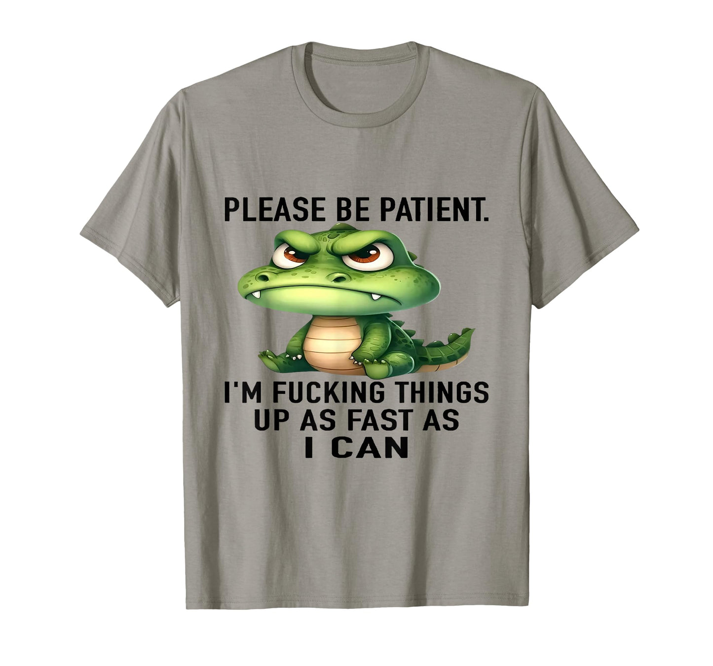 Alligator Please Be Patient I'm Fucking Things Up As Fast T-Shirt
