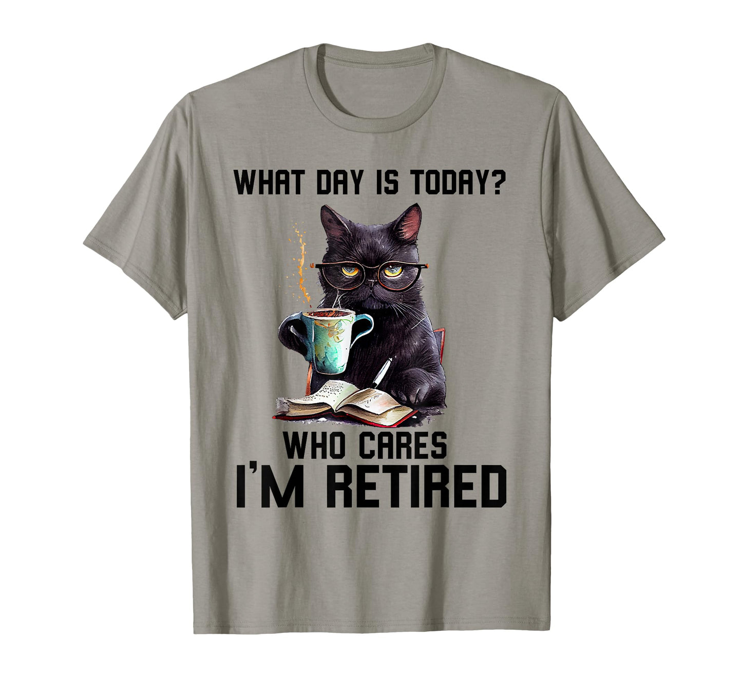 Funny Black Cat What Day Is Today Who Cares I'M Retired T-Shirt