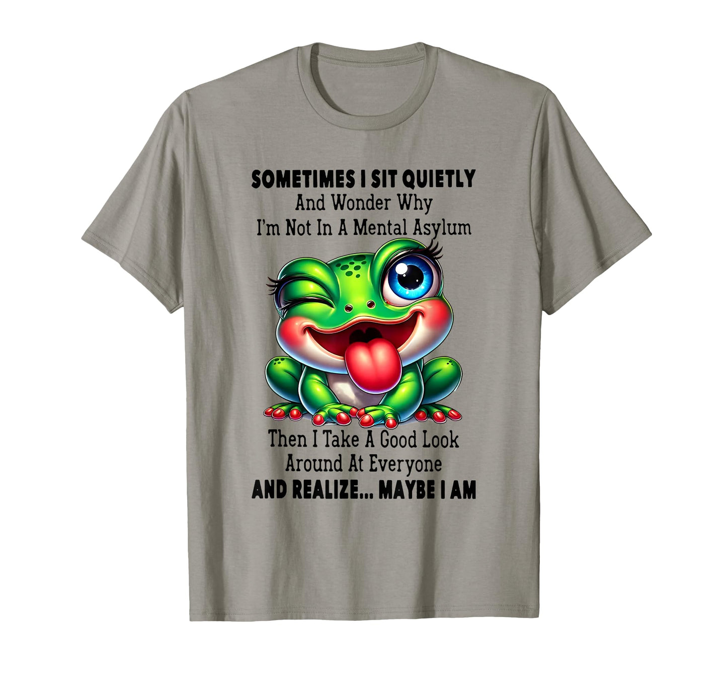 Sometimes I Sit Quietly And Wonder Why I'm Not In A Mental T-Shirt