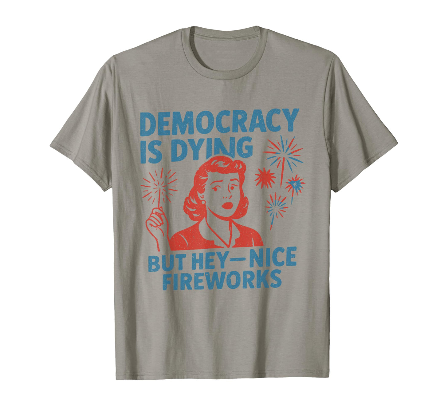 Funny Democracy Is Dying But Hey Nice Fireworks 4th Of July T-Shirt