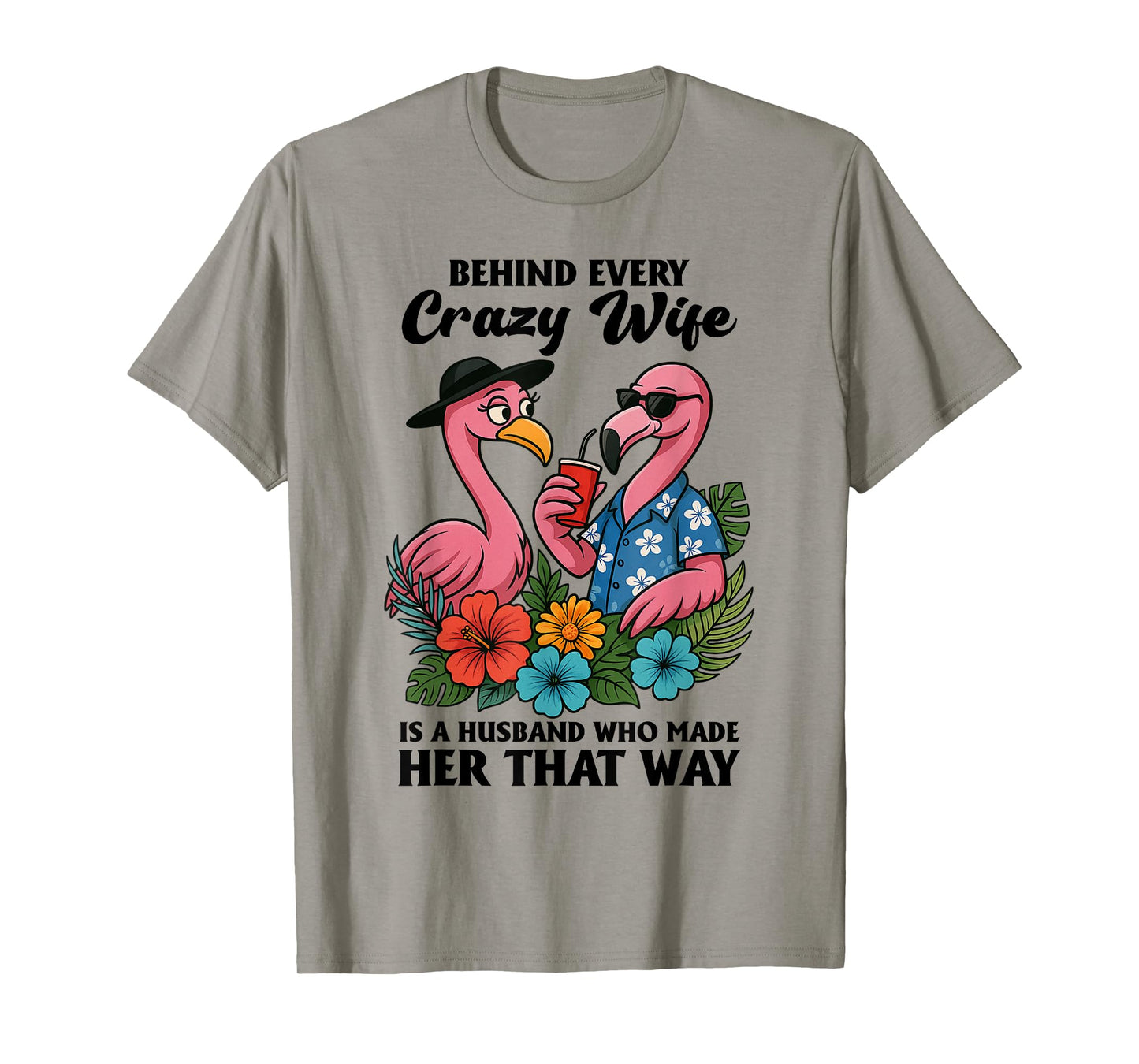 Behind Every Crazy Wife Is A Husband Who Made Her That Way T-Shirt