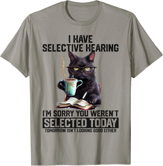 Funny I Have Selective Hearing You Werent Selected Cat Humor T-Shirt