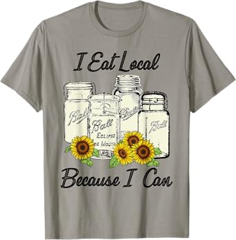 I Eat Local Because I Can Jars T-Shirt
