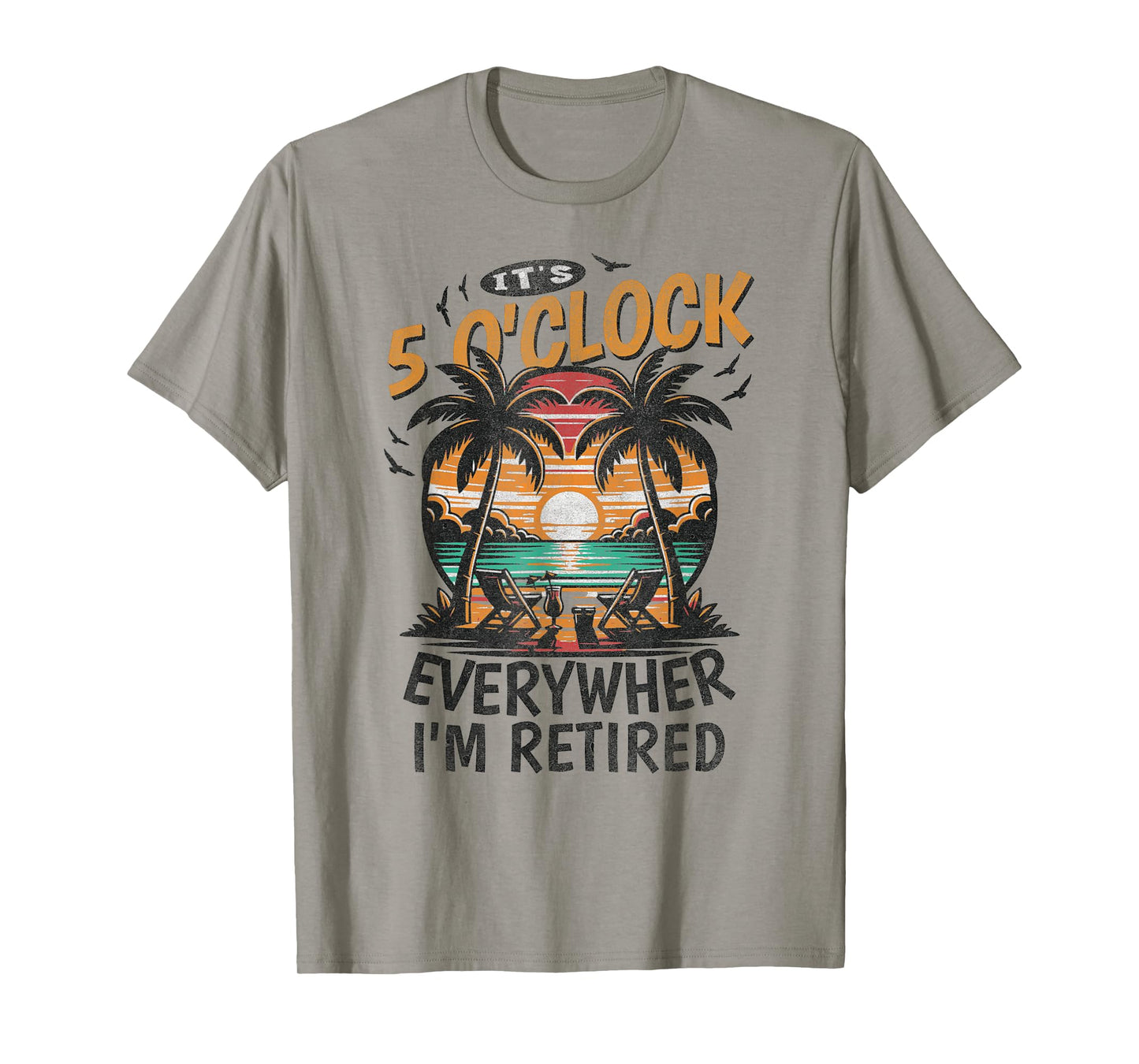 It's 5 o'clock everywhere i'm retired funny retirement 2025 T-Shirt