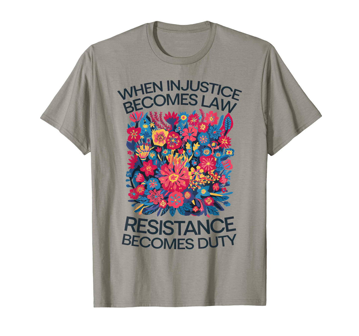 When Injustice Becomes Law Resistance Becomes Duty Floral T-Shirt