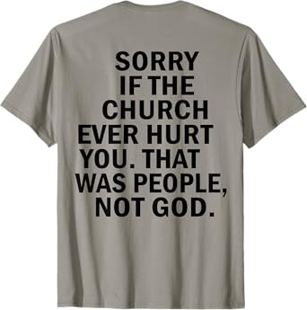 Sorry If The Church Ever Hurt You That Was People ON BACK T-Shirt