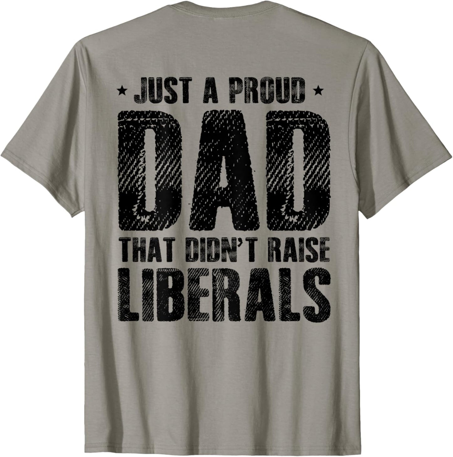 Just A Proud Dad That Didn't Raise Liberals Fun Father's Day T-Shirt