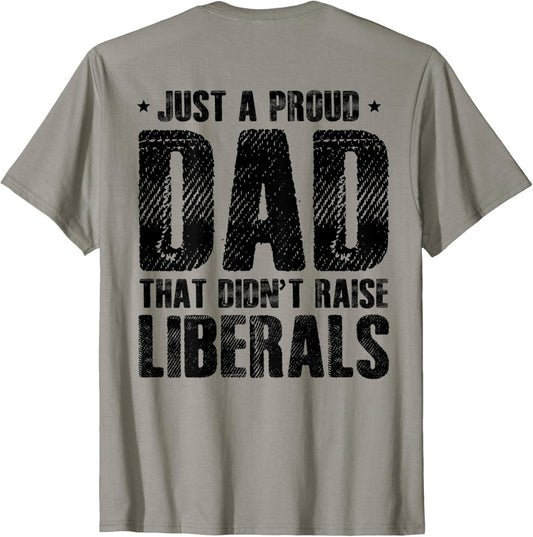 Just A Proud Dad That Didn't Raise Liberals Fun Father's Day T-Shirt