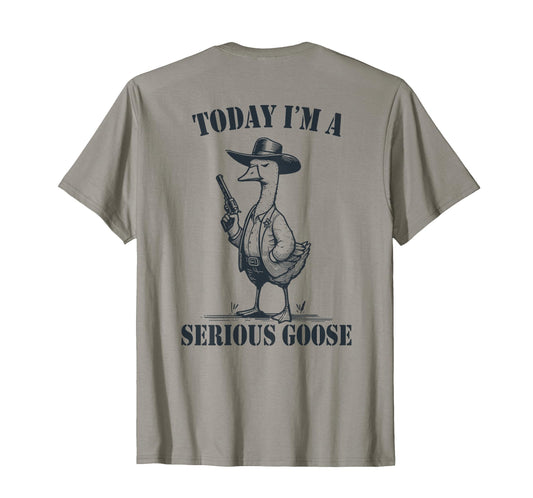 Today I'm A Serious Goose (On Back) T-Shirt