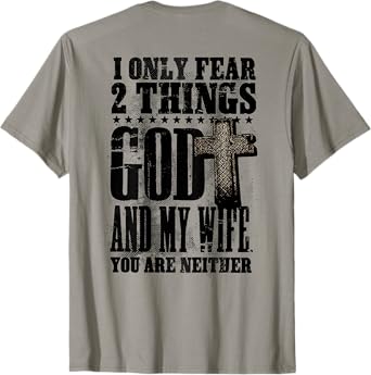 I Only Fear 2 Things God And My Wife You Are Neither (back) T-Shirt