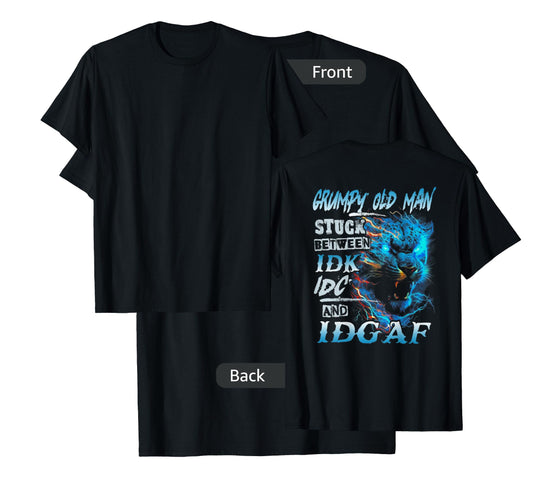 Grumpy Old Man Stuck Between IDK IDC And IDGAF (on back) T-Shirt