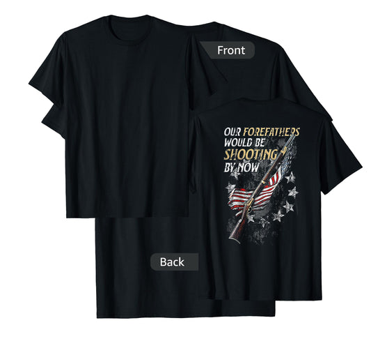 Our Forefathers Would Be Shooting by Now (on back) T-Shirt