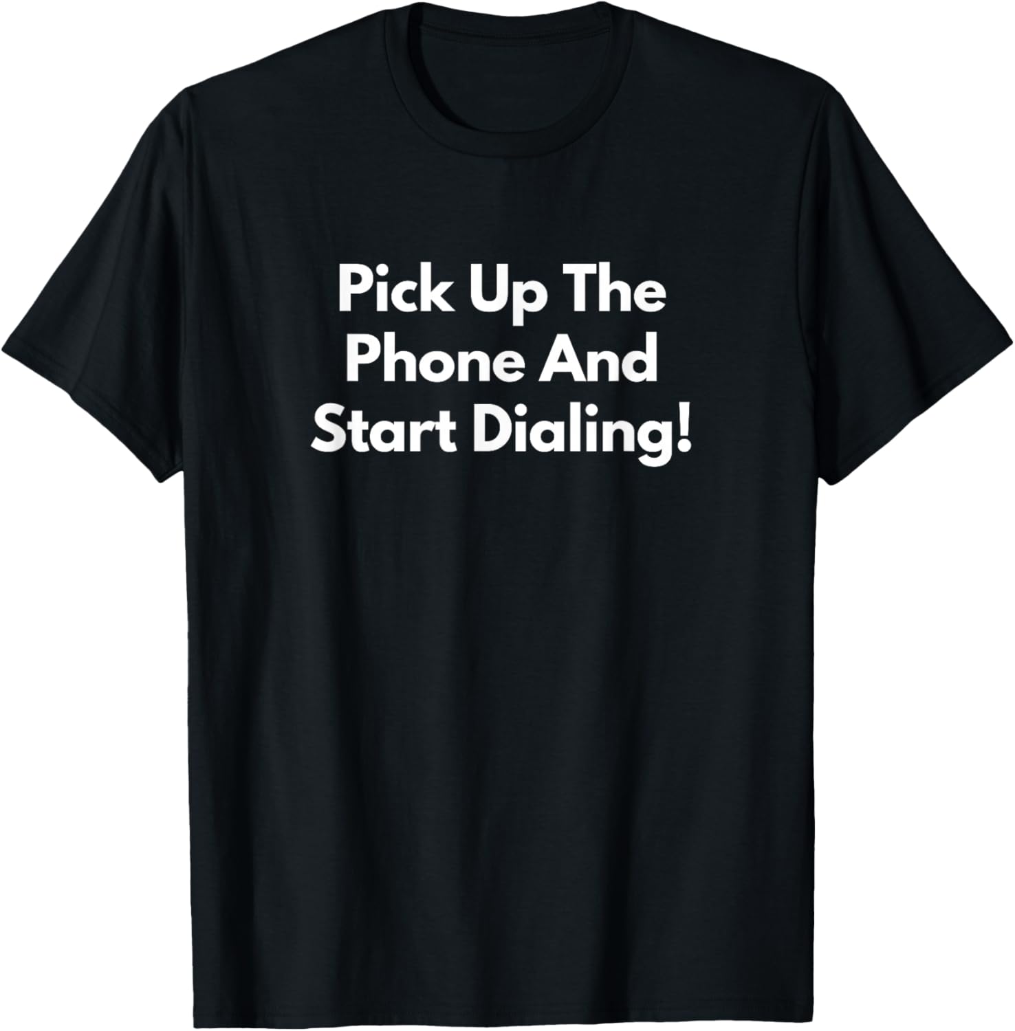 Pick Up The Phone and Start Dialing! T-Shirt - T-Shirt | Black