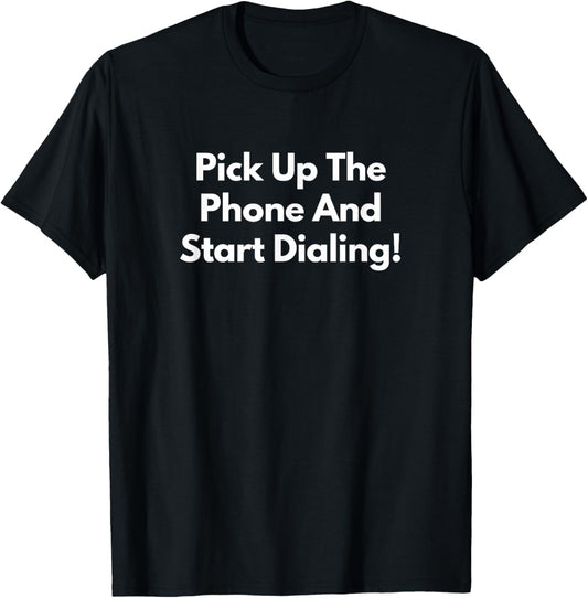 Pick Up The Phone and Start Dialing! T-Shirt - T-Shirt | Black