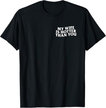 My Wife Is Hotter Than You Funny Y2K Gen Z Husband Novelty T-Shirt
