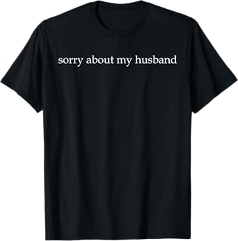 Sorry About My Husband Wife Funny Saying Quote Couple T-Shirt
