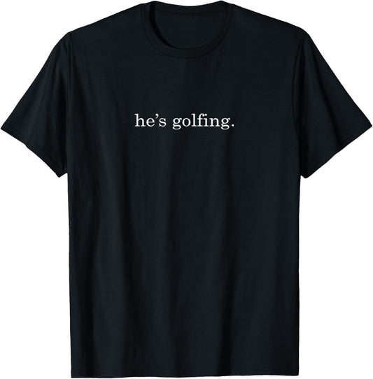 He's Golfing Funny Golfing Season Golfing Mom Golfer Wife T-Shirt