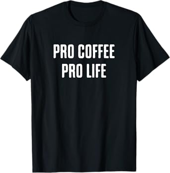 Pro coffee pro life, Funny Coffee Lover Saying T-Shirt