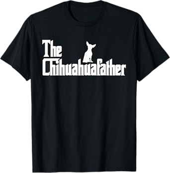 The Chihuahua Father Funny Chihuahua Dad, Gifts for Dog Lovers T-Shirt
