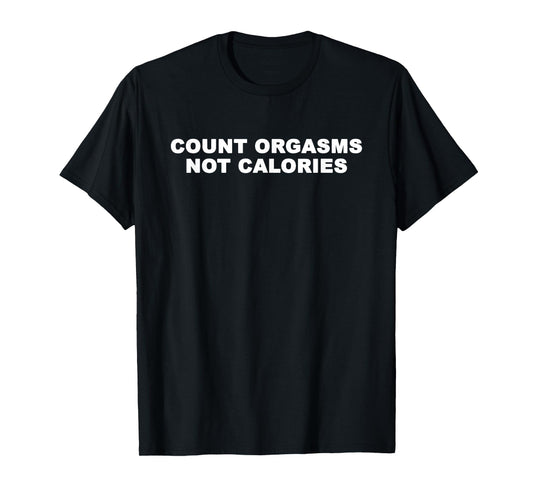 Count Orgasms Not Calories Apparel T-Shirt