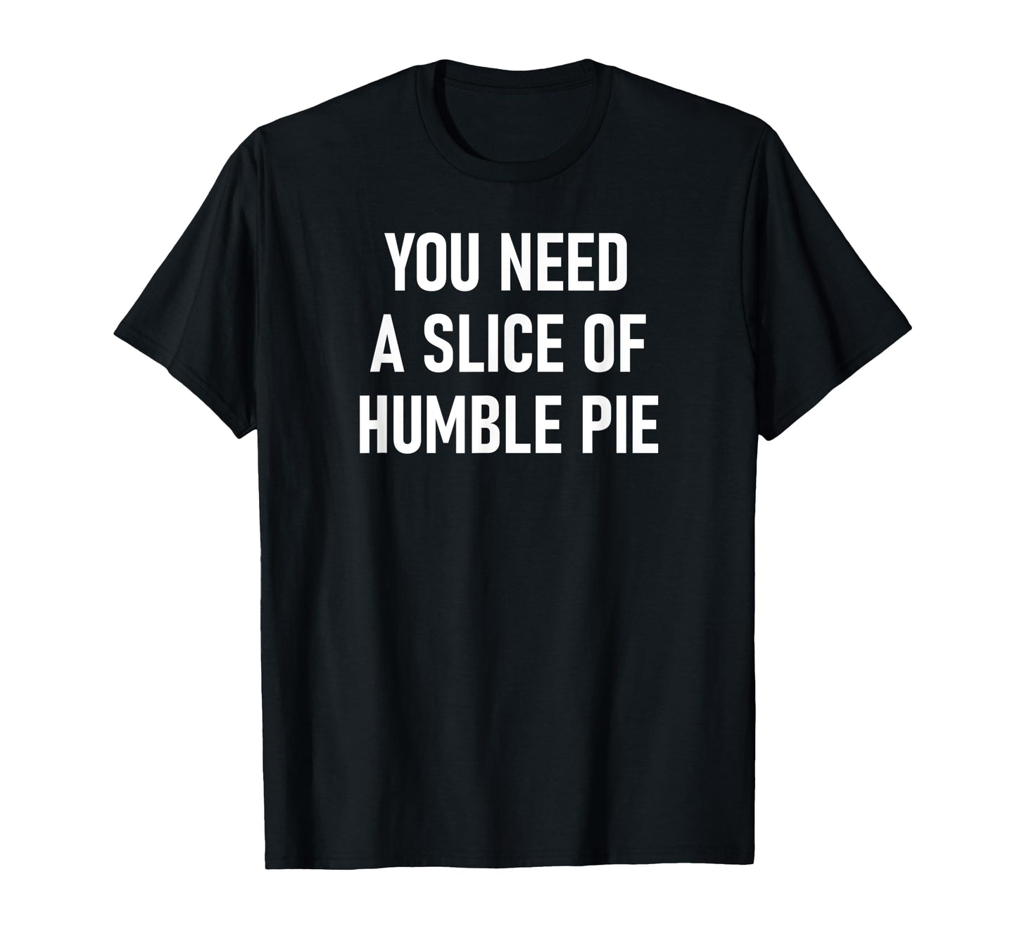 You Need A Slice Of Humble Pie, Funny, Sarcastic, Jokes T-Shirt