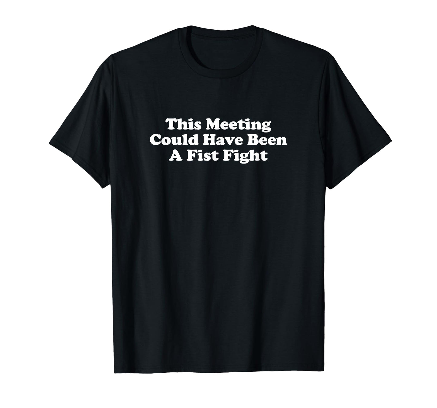 This Meeting Could Have Been A Fist Fight Funny Sarcastic T-Shirt
