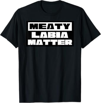 Meaty Labia Matter - Large labia and meat curtains matter T-Shirt