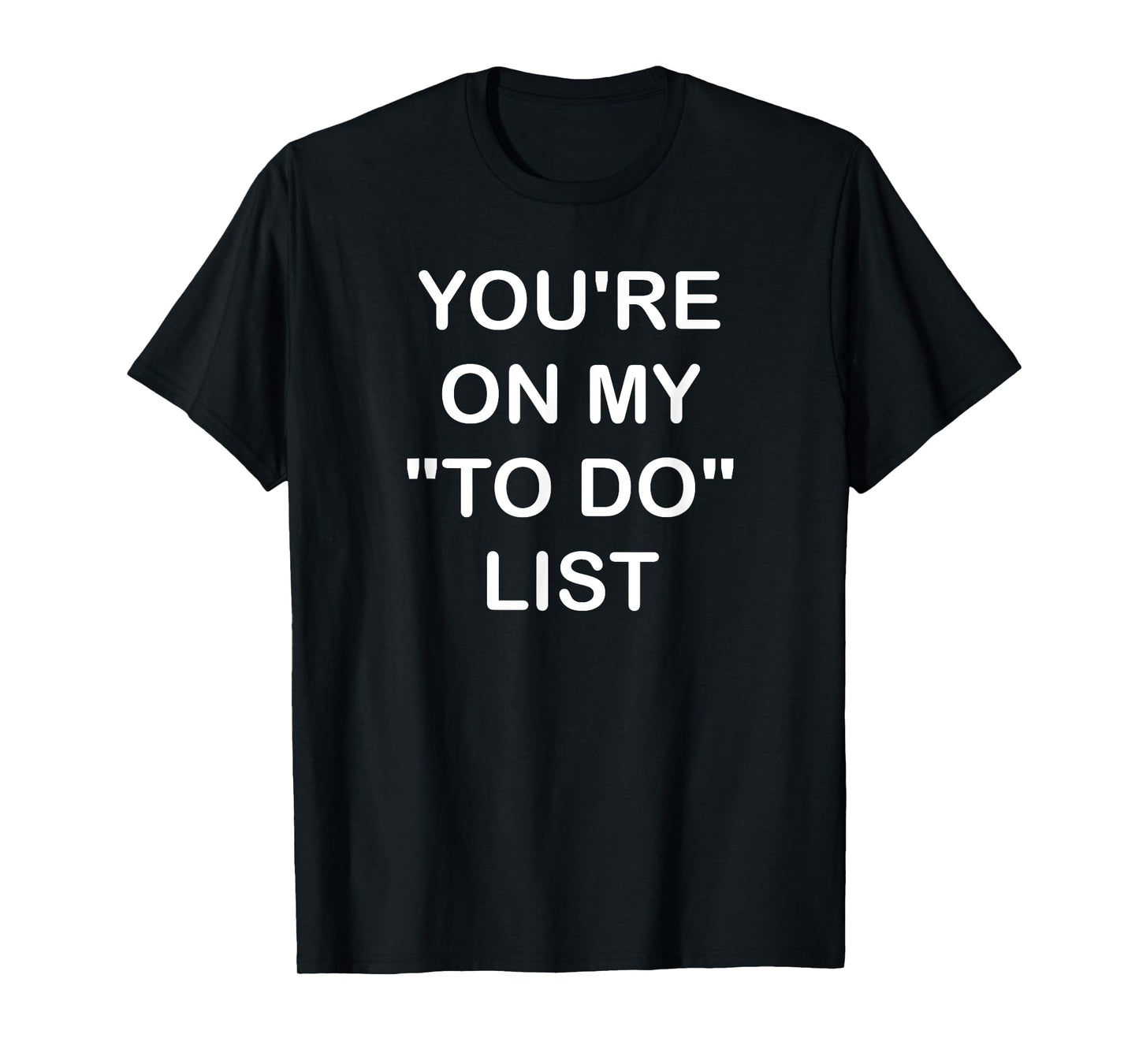 You're On My To Do List, Funny, Jokes, Sarcastic Sayings T-Shirt