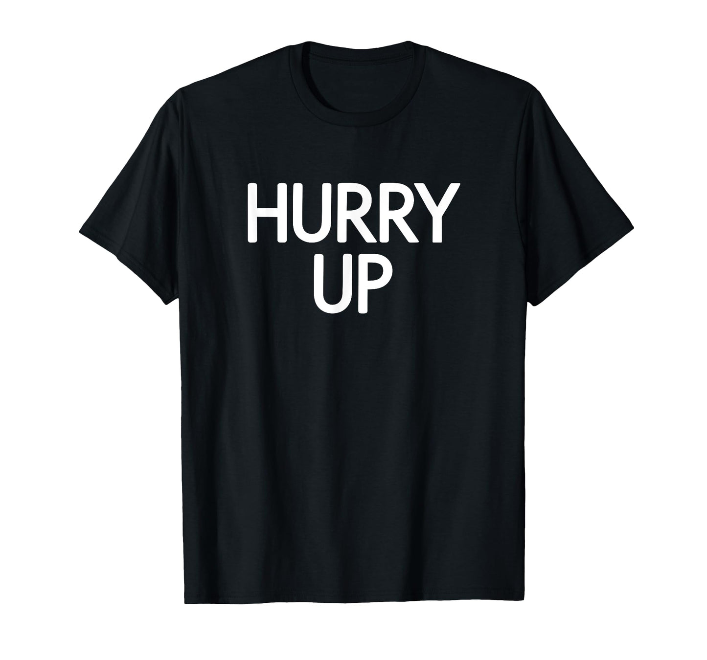 Hurry Up, Funny, Jokes, Sarcastic Sayings T-Shirt