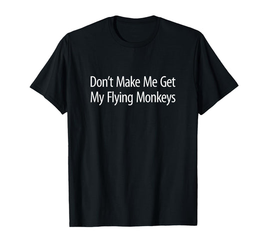 Don't Make Me Get My Flying Monkeys - T-Shirt